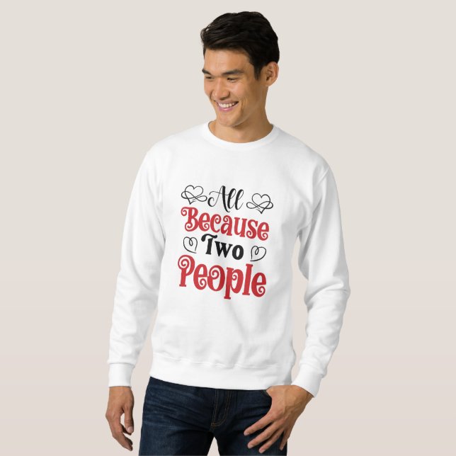 All Because Two People Fell In Love Sweatshirt (Vorne ganz)