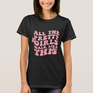 All die Hübschen Mädchen, die so laufen T-Shirt