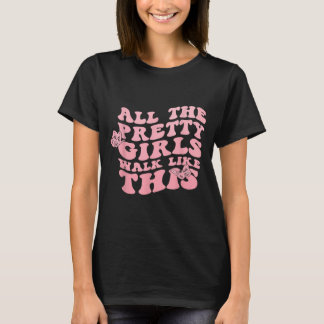 All die Hübschen Mädchen, die so laufen T-Shirt