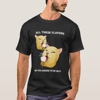 All diese Geschmacksrichtungen und Sie entscheiden T-Shirt