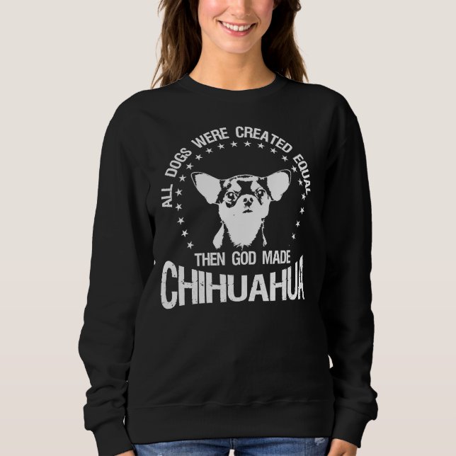 All Dogs Were Created Equal Then God Made Chihuahu Sweatshirt (Vorderseite)
