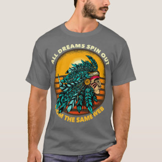 All Dreams Spin Out From The Same Web Chieftain 1 T-Shirt