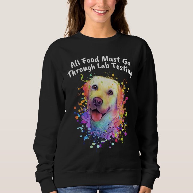 All Food Go Through Lab Testing Funny Labrador Ret Sweatshirt (Vorderseite)