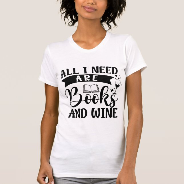 All I Need Are Books and Wine – Funny Book Lover  T-Shirt (Vorderseite)