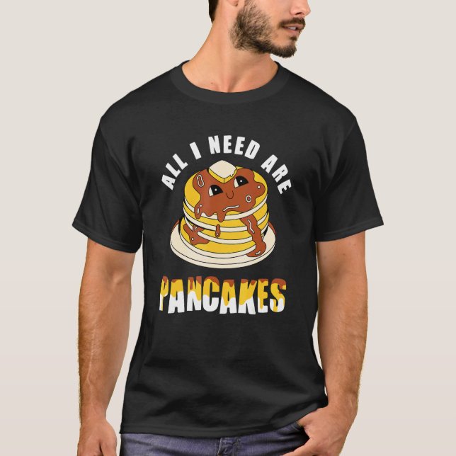 All i need are Pancakes - funny cute Pancake T-Shirt (Vorderseite)