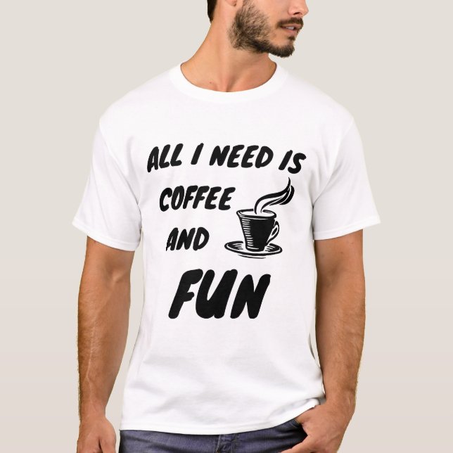 All i need is coffee and fun T-Shirt (Vorderseite)