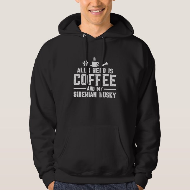 All I need is coffee and my Siberian Husky Hoodie (Vorderseite)