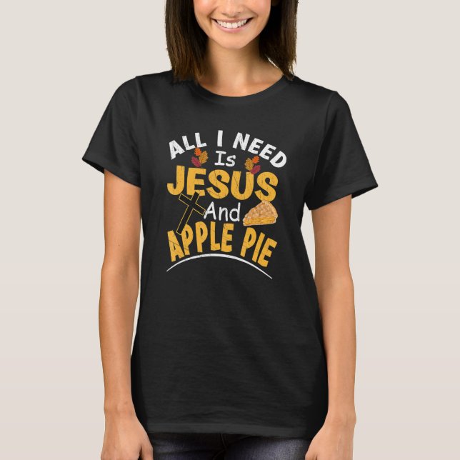 All I Need Is Jesus And Apple Pie Religious Thanks T-Shirt (Vorderseite)