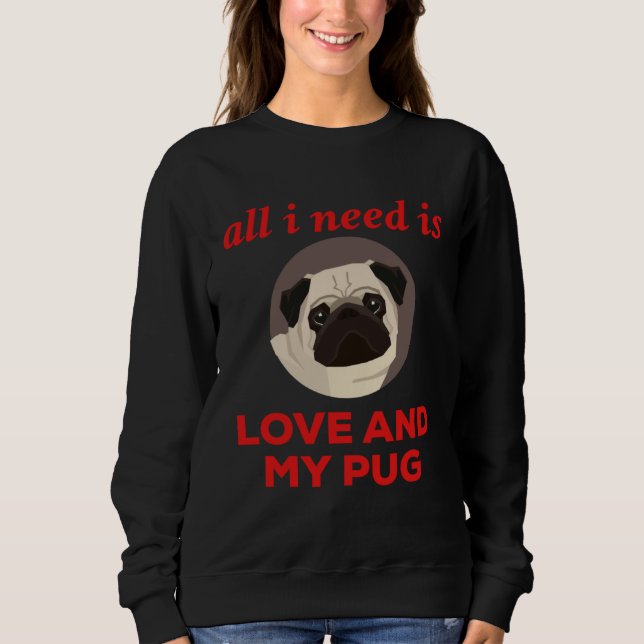 All I Need Is Love And My Pug Sweatshirt (Vorderseite)