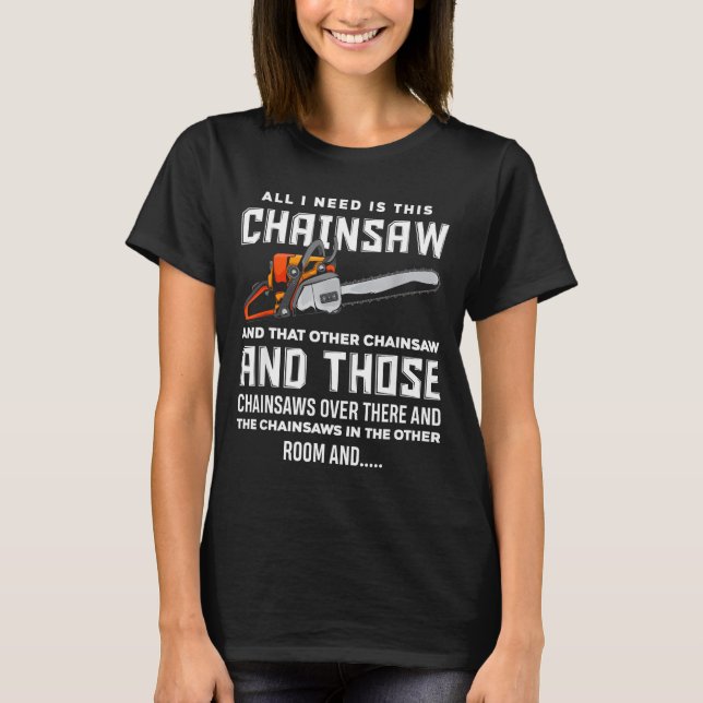 All I Need Is This Chainsaw Funny Logger Chainsaws T-Shirt (Vorderseite)