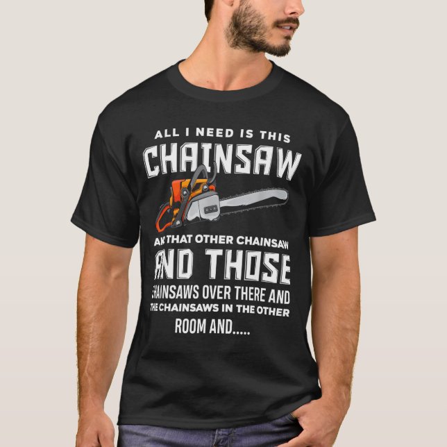 All I Need Is This Chainsaw Funny Logger Chainsaws T-Shirt (Vorderseite)