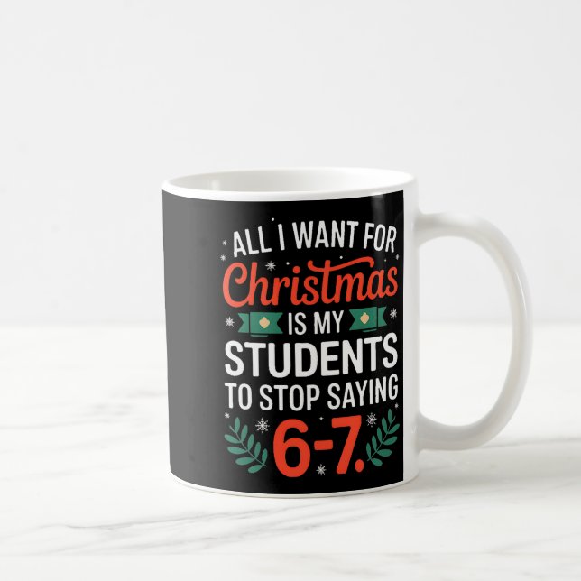 All I Want For Christmas Is My Students To Stop Sa Kaffeetasse (Rechts)