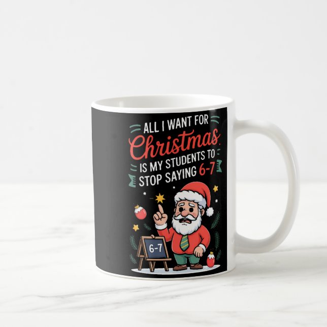 All I Want For Christmas Is My Students To Stop Sa Kaffeetasse (Rechts)