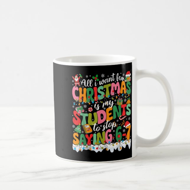 All I Want For Christmas Is My Students To Stop Sa Kaffeetasse (Rechts)
