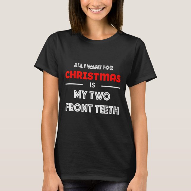 All I Want For Christmas Is My Two Front Teeth Fun T-Shirt (Vorderseite)