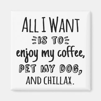 All I Want Is To Chillax With My Dog Magnet