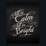 All is Calm, All is Bright Chalkboard Christmas Poster<br><div class="desc">All is Calm,  All is Bright.  Dark charcoal gray chalkboard black board background with chalk-look fancy script writing with words from the famous Christmas carol,  Silent Night.  A sentimental and touching pretty item to remind of the beauty and slendor of the season!</div>