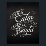 All is Calm, All is Bright Chalkboard Christmas Poster<br><div class="desc">All is Calm,  All is Bright.  Dark charcoal gray chalkboard black board background with chalk-look fancy script writing with words from the famous Christmas carol,  Silent Night.  A sentimental and touching pretty item to remind of the beauty and slendor of the season!</div>
