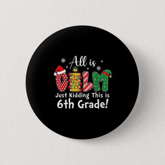 All Is Calm Just Kidding 6th Grade Funny Christmas Button (Vorderseite)
