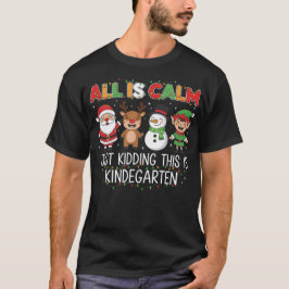 All Is Calm Just Kidding This Is Kindergarten  T-Shirt