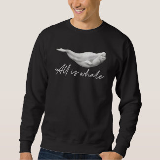 All Is Whale On The Water Animal Beluga Whale Sweatshirt