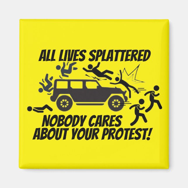 ALL LIVES SPLATTERED NOBODY CARES ABOUT YOUR  MAGNET (Vorne)
