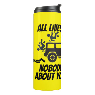 ALL LIVES SPLATTERED NOBODY CARES ABOUT YOUR  THERMOSBECHER