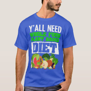 All Need Whole Food PlantBased Diet Vegan Vegetari T-Shirt