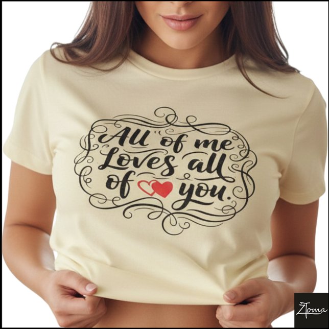 All Of Me Hand Lettered Quote Heart T-Shirt (Sample design. Several style are available to choose from, with the option to add a name & color.)