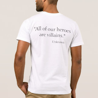 All of our heroes are villains T-Shirt