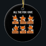 All The Fox I Give Keramik Ornament<br><div class="desc">All The Fox I Give</div>