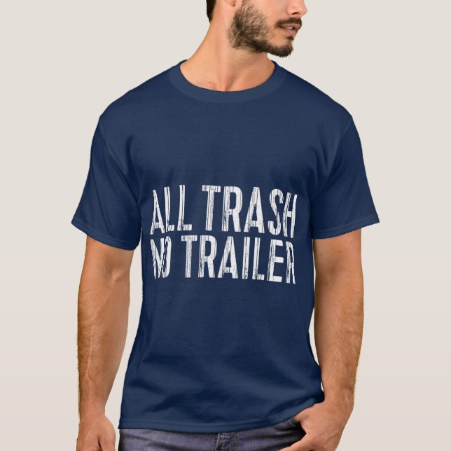 All Trash No Trailer  Redneck Gift T-Shirt (Vorderseite)