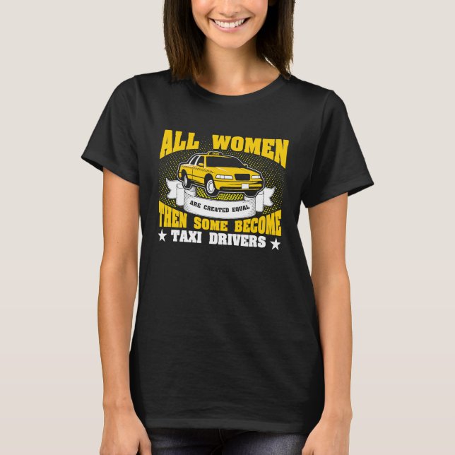 All Women Are Created Equal Then Some Become Taxi  T-Shirt (Vorderseite)