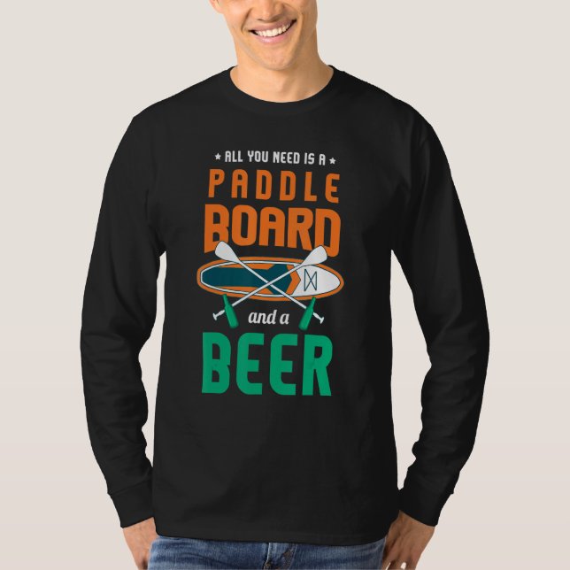 All You Need Is A Paddle Board And A Beer Sup Padd T-Shirt (Vorderseite)