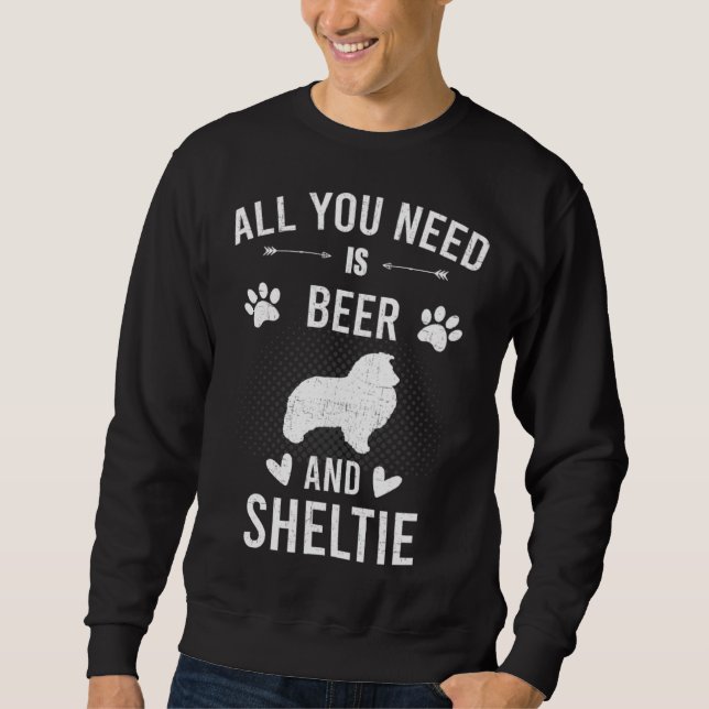 All You Need Is Beer And Sheltie Dog Sweatshirt (Vorderseite)