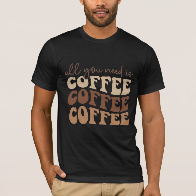 All you need is coffee.  T-Shirt (Vorderseite)