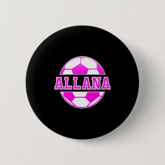 Allana Name Girls Soccer Play Football Sports Fan  Button