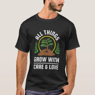 Alle Dinge wachsen mit Sorgfalt und Liebe T-Shirt