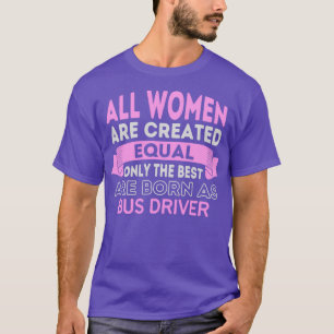 Alle Frauen sind gleich geschaffen, nur die besten T-Shirt