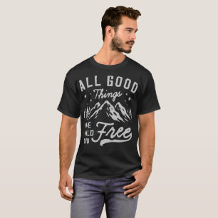 Alle guten Dinge sind wild und frei T-Shirt