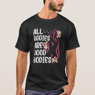 Alle Körper sind gute Körper, die das Aussehen ver T-Shirt