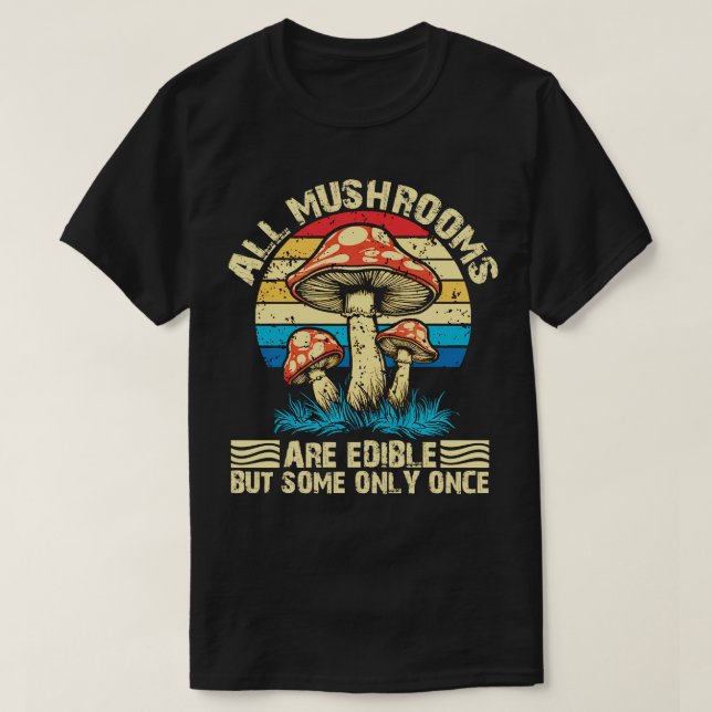 Alle Pilze sind essbar, einige jedoch nur einmal 2 T-Shirt (Design vorne)