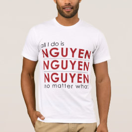 Aller, den ich tue, ist Nguyen Nguyen Nguyen egal T-Shirt