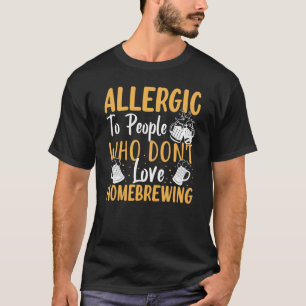 Allergisch gegen Menschen, die Homebrewing nicht l T-Shirt