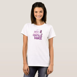 Alles, das ich will, um zu tun, ist gegen Tanz T-Shirt