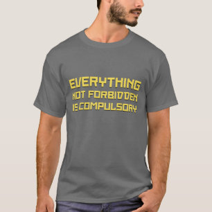 Alles, das nicht verboten ist, ist obligatorisch T-Shirt