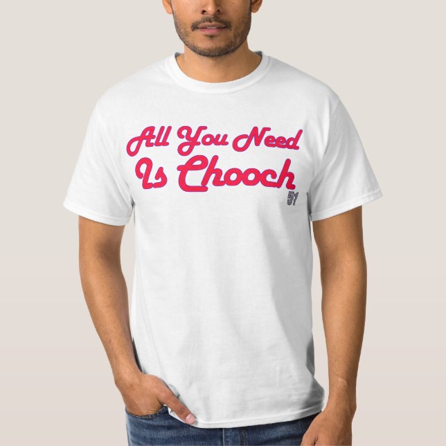 Alles, das Sie benötigen, ist Chooch Shirt (Vorderseite)