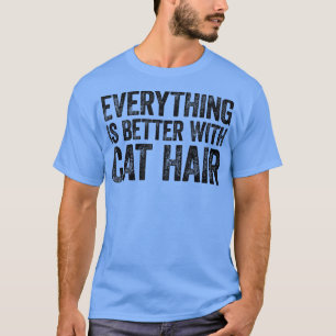 Alles ist besser mit Katzenhaar T-Shirt
