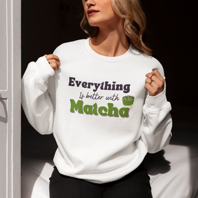 Alles ist besser mit Matcha, Matcha Sweatshirt (Von Creator hochgeladen)