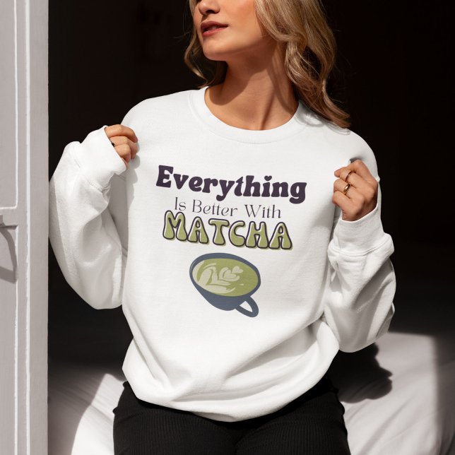 Alles ist besser mit Matcha, Matcha Sweatshirt (Von Creator hochgeladen)